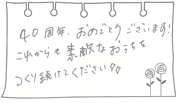 40周年、おめでとうございます!これからも素敵なおうちをつくり続けてください✨ 